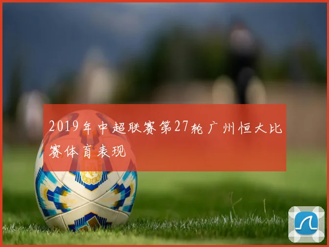 2019年中超联赛第27轮广州恒大比赛体育表现
